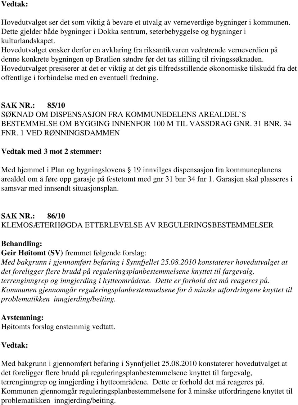 Hovedutvalget presiserer at det er viktig at det gis tilfredsstillende økonomiske tilskudd fra det offentlige i forbindelse med en eventuell fredning. SAK NR.