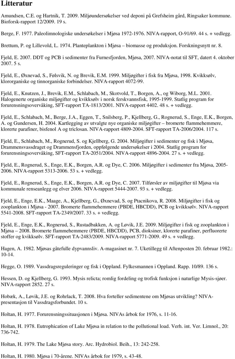 Fjeld, E. 2007. DDT og PCB i sedimenter fra Furnesfjorden, Mjøsa, 2007. NIVA-notat til SFT, datert 4. oktober 2007. 5 s. Fjeld, E., Øxnevad, S., Følsvik, N. og Brevik, E.M. 1999.