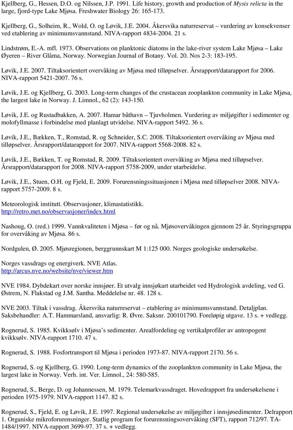 Observations on planktonic diatoms in the lake-river system Lake Mjøsa Lake Øyeren River Glåma, Norway. Norwegian Journal of Botany. Vol. 20. Nos 2-3: 183-195. Løvik, J.E. 2007.