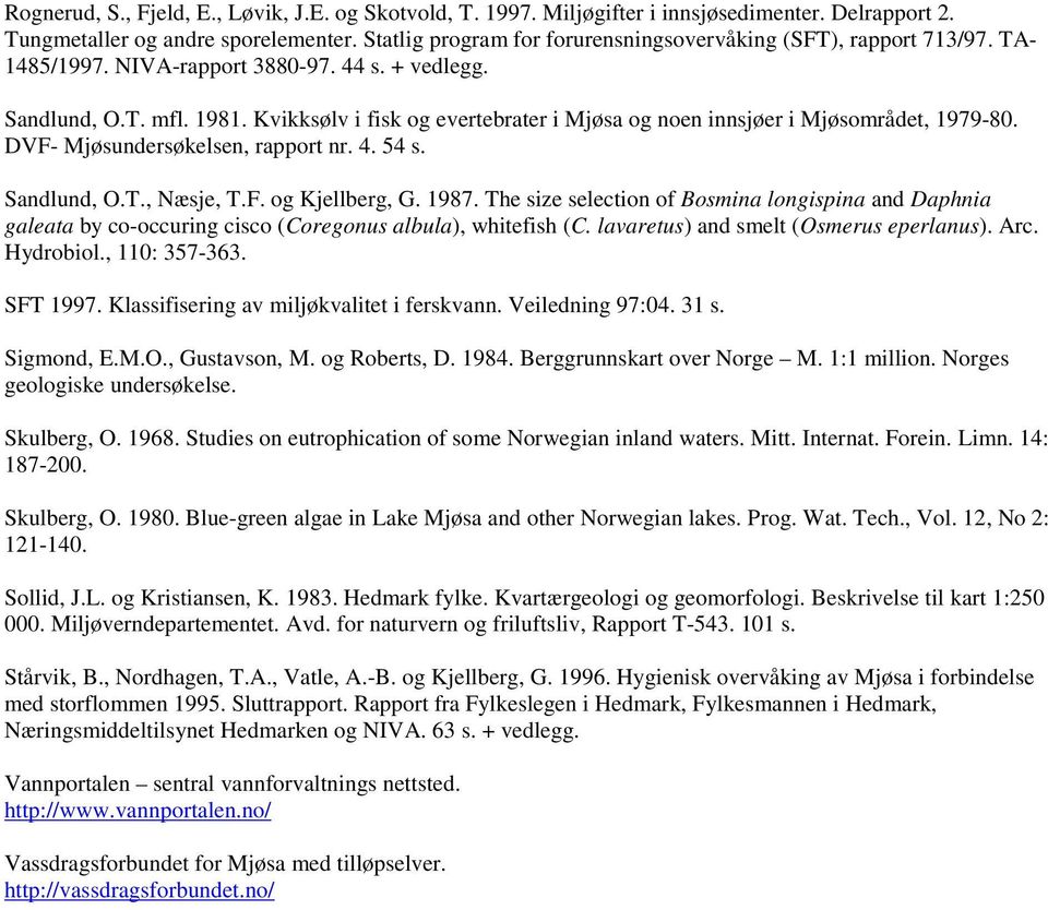 Kvikksølv i fisk og evertebrater i Mjøsa og noen innsjøer i Mjøsområdet, 1979-80. DVF- Mjøsundersøkelsen, rapport nr. 4. 54 s. Sandlund, O.T., Næsje, T.F. og Kjellberg, G. 1987.