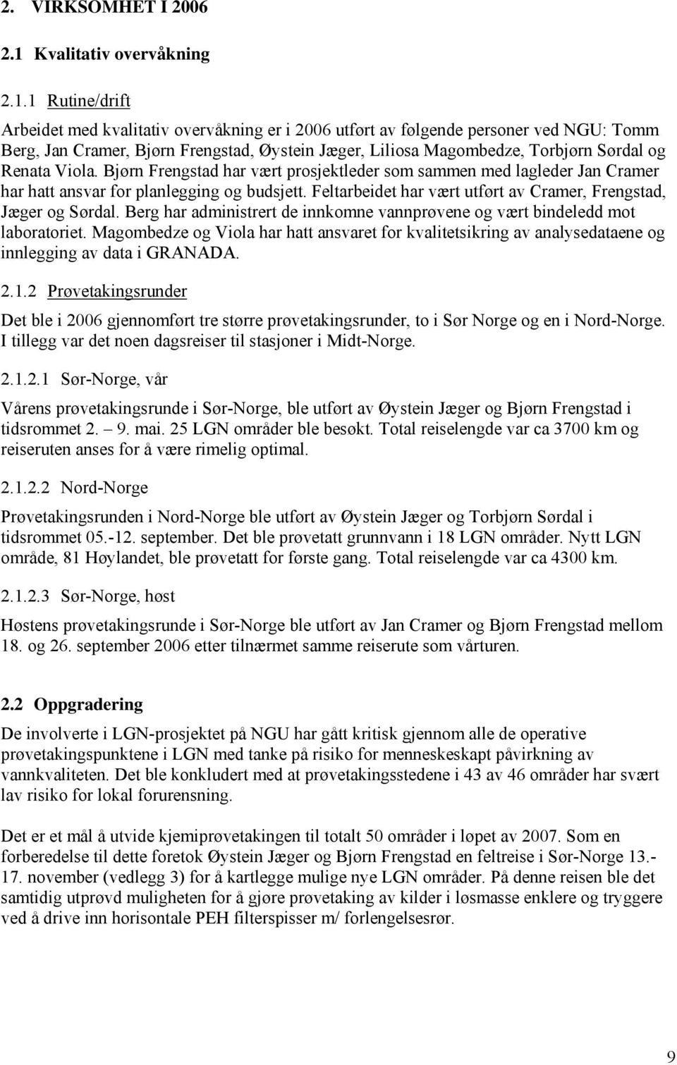 1 Rutine/drift Arbeidet med kvalitativ overvåkning er i 2006 utført av følgende personer ved NGU: Tomm Berg, Jan Cramer, Bjørn Frengstad, Øystein Jæger, Liliosa Magombedze, Torbjørn Sørdal og Renata