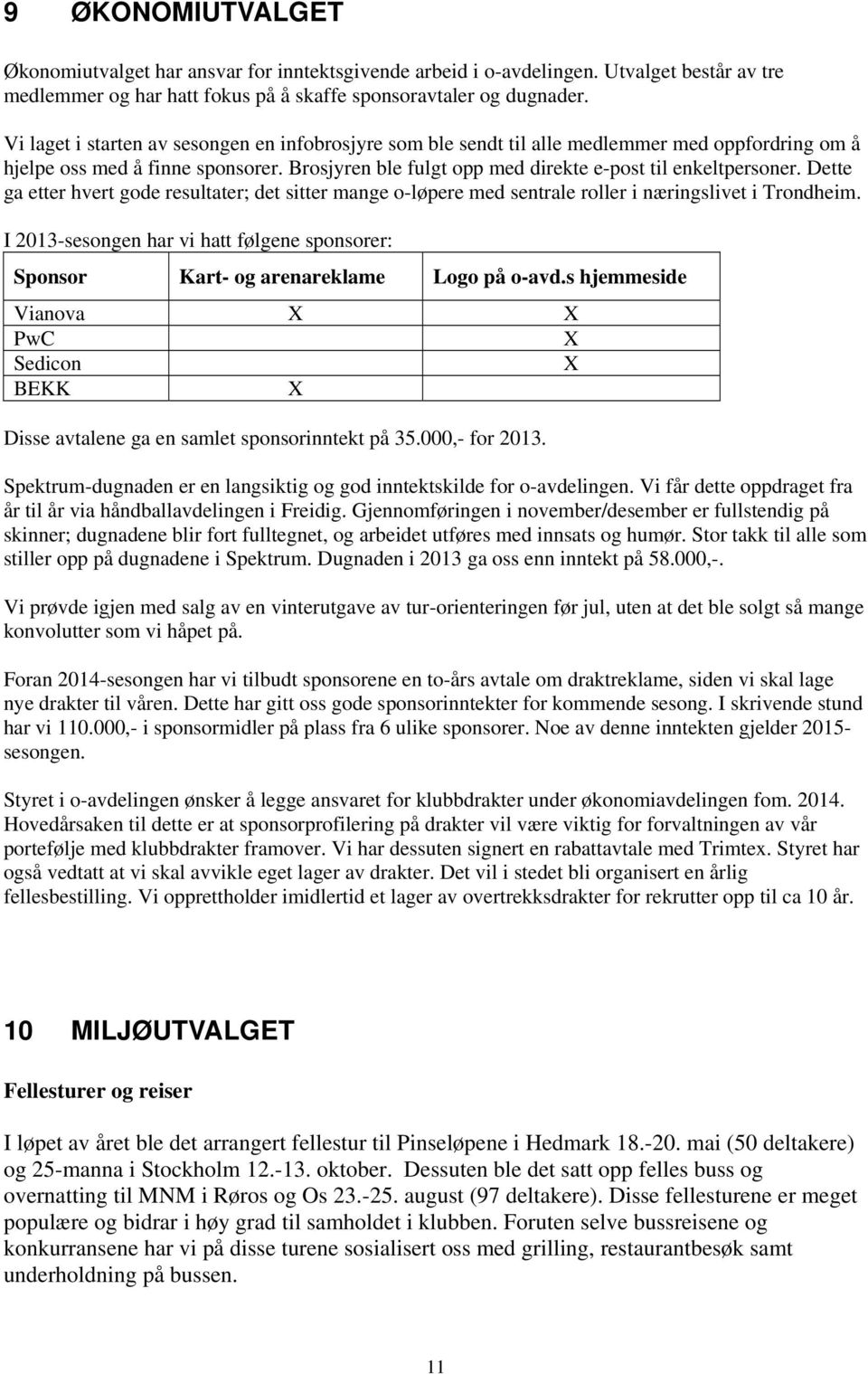 Dette ga etter hvert gode resultater; det sitter mange o-løpere med sentrale roller i næringslivet i Trondheim.