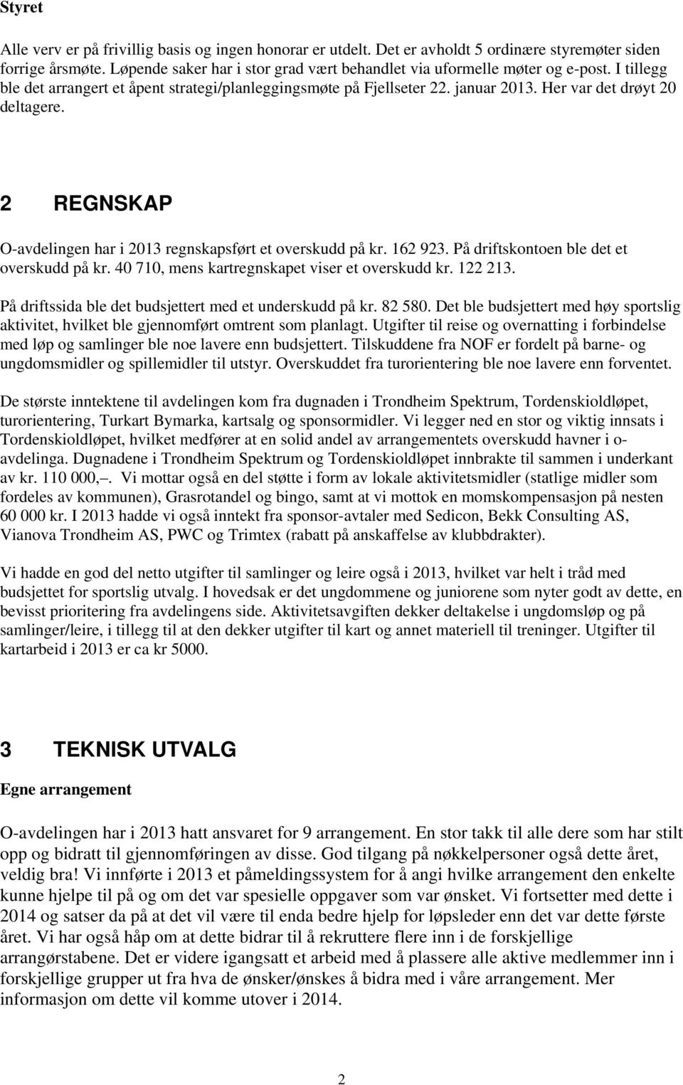 Her var det drøyt 20 deltagere. 2 REGNSKAP O-avdelingen har i 2013 regnskapsført et overskudd på kr. 162 923. På driftskontoen ble det et overskudd på kr.