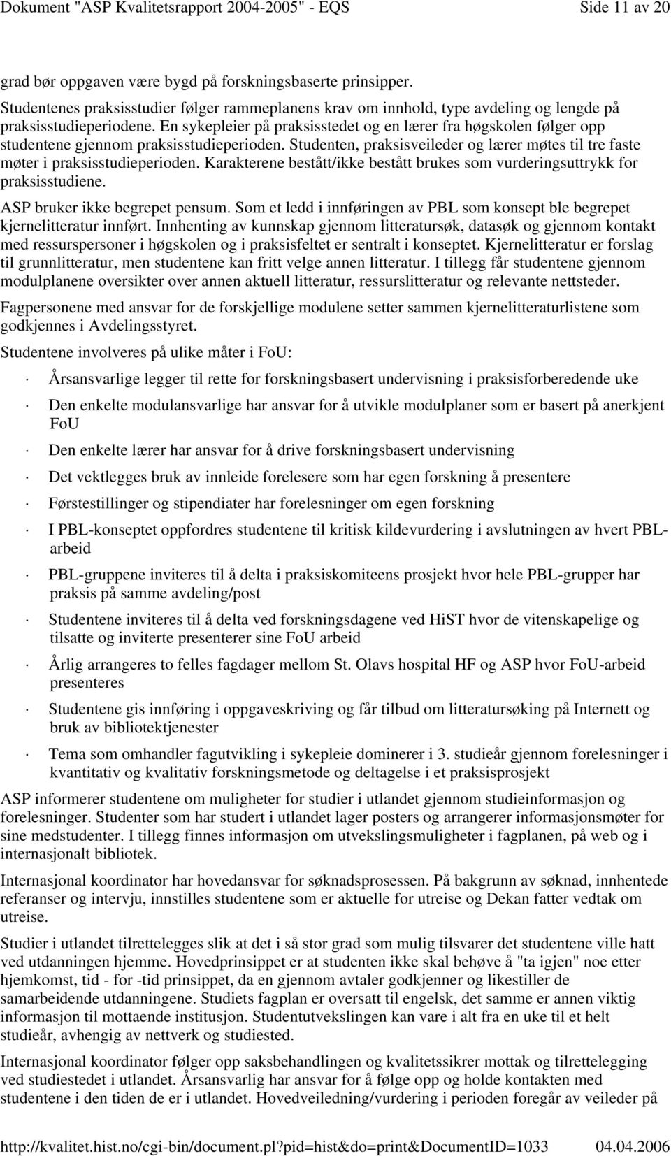 Karakterene bestått/ikke bestått brukes som vurderingsuttrykk for praksisstudiene. ASP bruker ikke begrepet pensum. Som et ledd i innføringen av PBL som konsept ble begrepet kjernelitteratur innført.