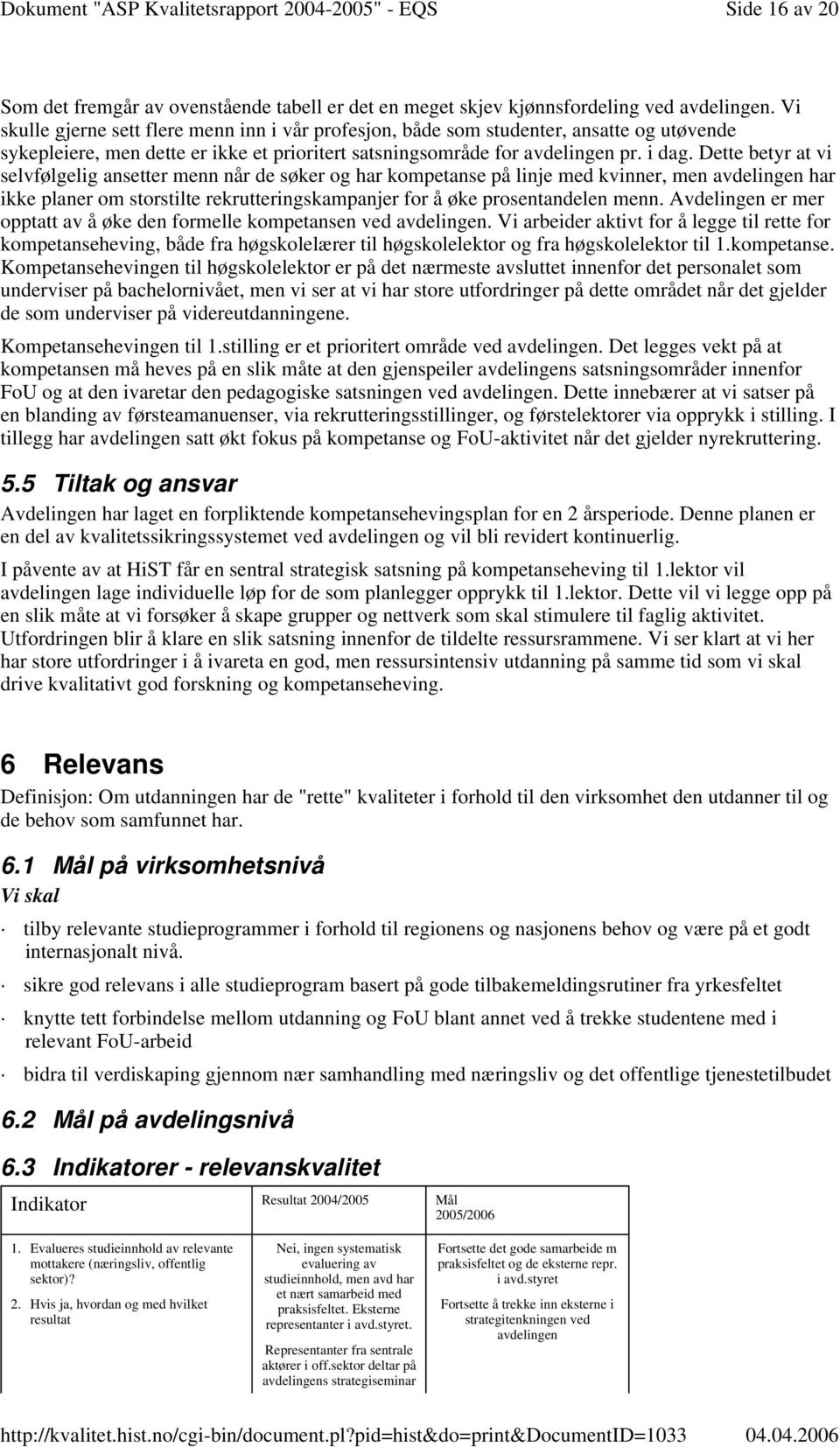 Dette betyr at vi selvfølgelig ansetter menn når de søker og har kompetanse på linje med kvinner, men avdelingen har ikke planer om storstilte rekrutteringskampanjer for å øke prosentandelen menn.