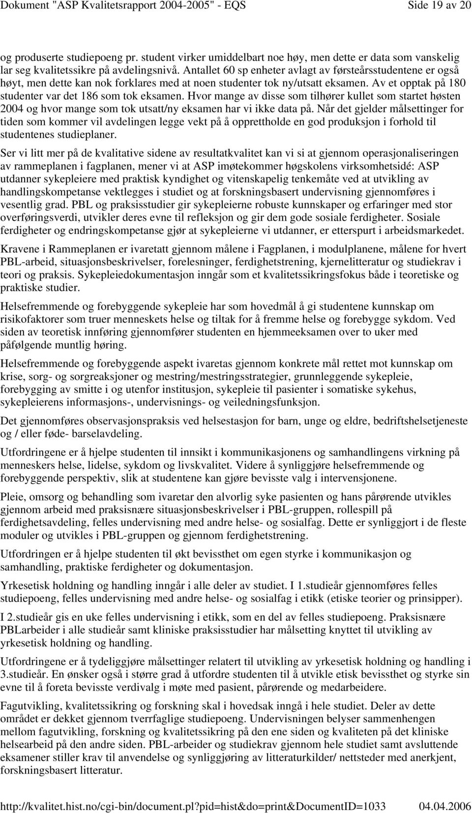 Hvor mange av disse som tilhører kullet som startet høsten 2004 og hvor mange som tok utsatt/ny eksamen har vi ikke data på.