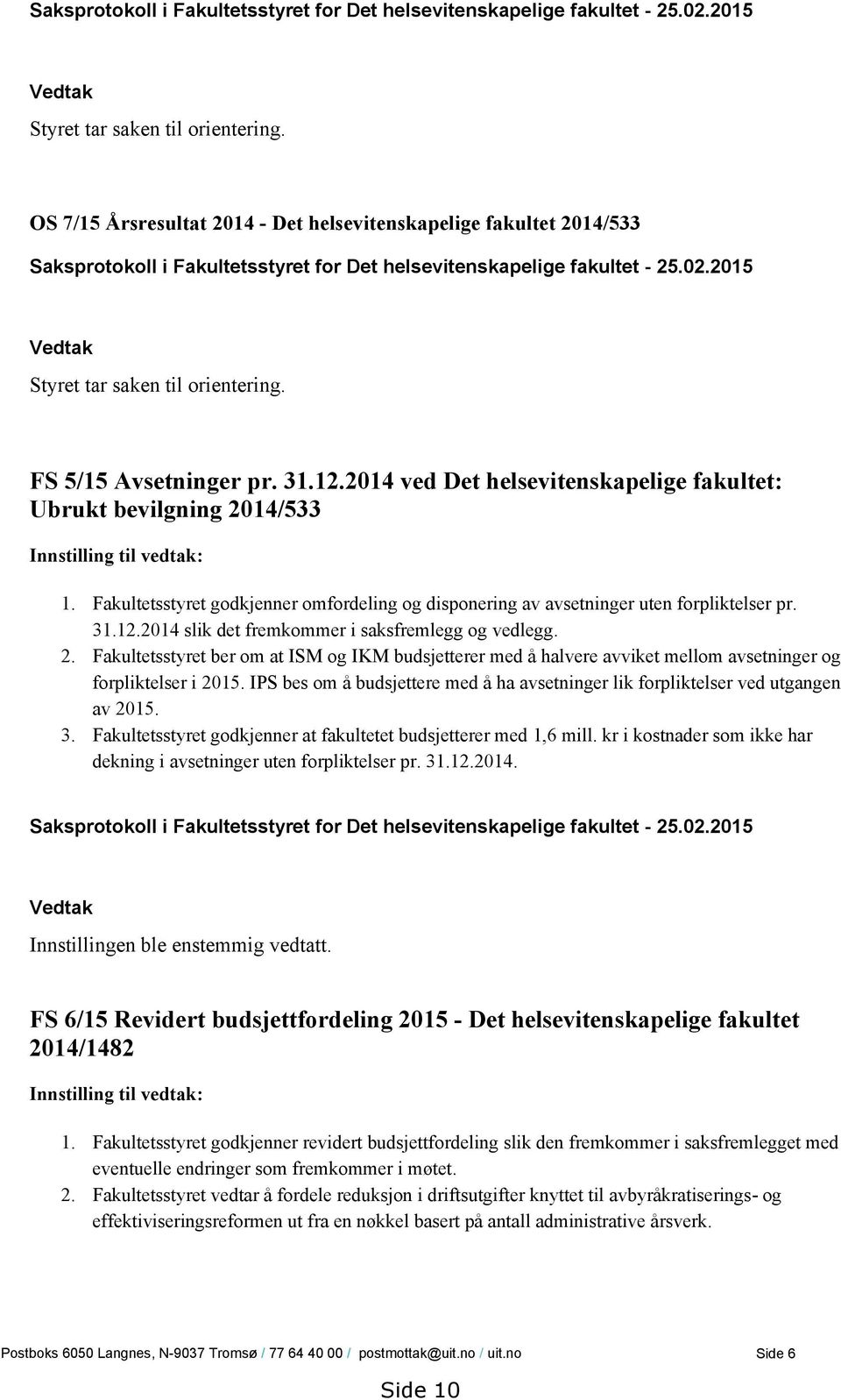 Fakultetsstyret godkjenner omfordeling og disponering av avsetninger uten forpliktelser pr. 31.12.2014 slik det fremkommer i saksfremlegg og vedlegg. 2.