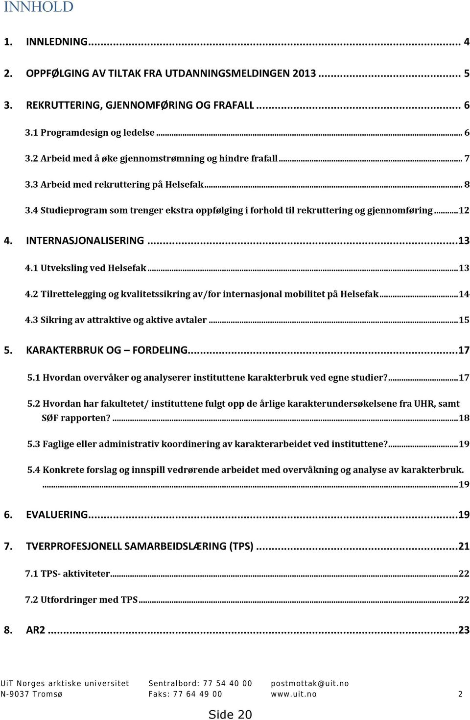 1 Utveksling ved Helsefak...13 4.2 Tilrettelegging og kvalitetssikring av/for internasjonal mobilitet på Helsefak...14 4.3 Sikring av attraktive og aktive avtaler...15 5. KARAKTERBRUK OG FORDELING.