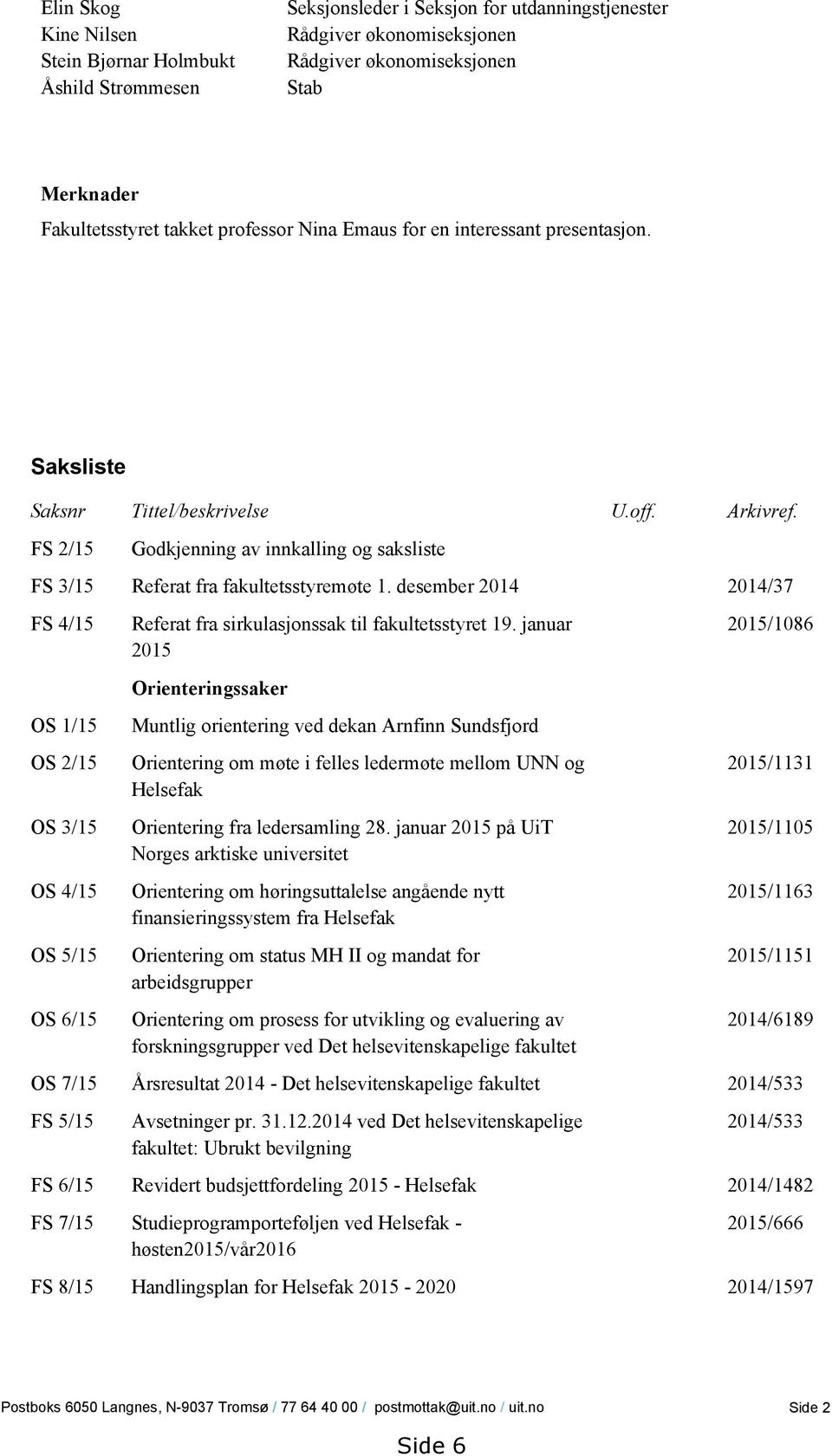 FS 2/15 Godkjenning av innkalling og saksliste FS 3/15 Referat fra fakultetsstyremøte 1.