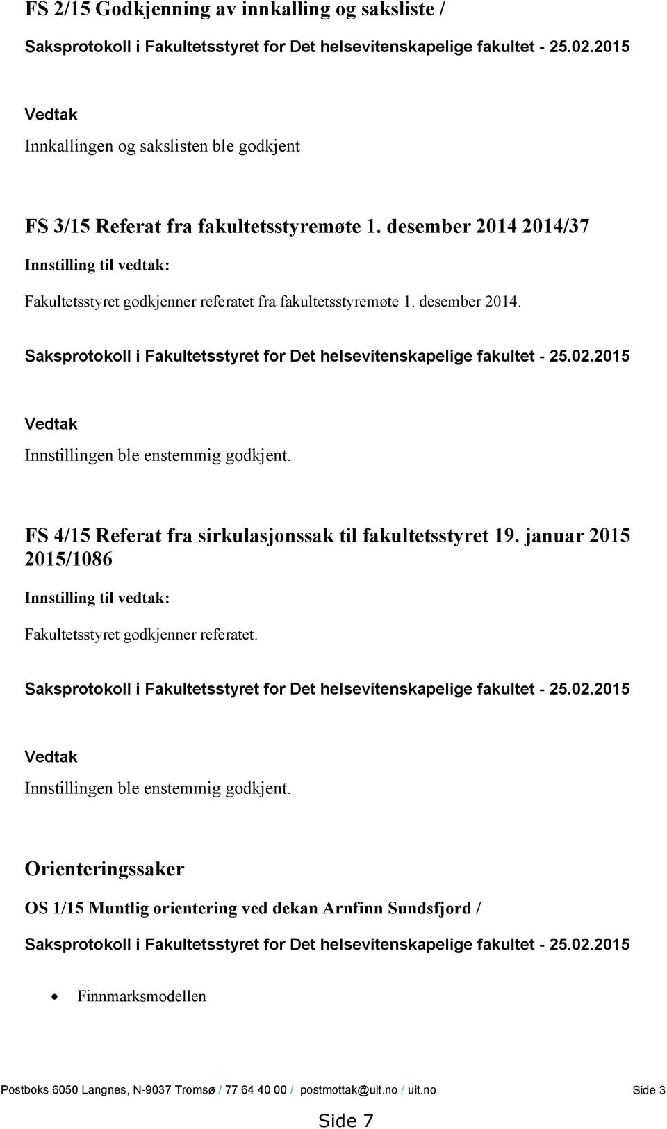 desember 2014 2014/37 Innstilling til vedtak: Fakultetsstyret godkjenner referatet fra fakultetsstyremøte 1. desember 2014. Saksprotokoll i Fakultetsstyret for Det helsevitenskapelige fakultet - 25.