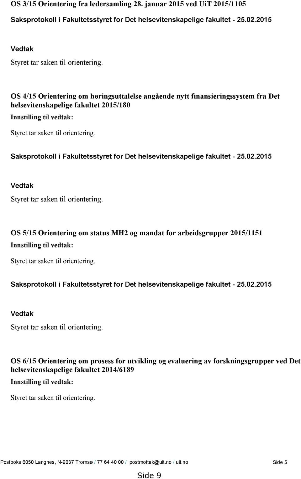 Saksprotokoll i Fakultetsstyret for Det helsevitenskapelige fakultet - 25.02.2015 Vedtak Styret tar saken til orientering.