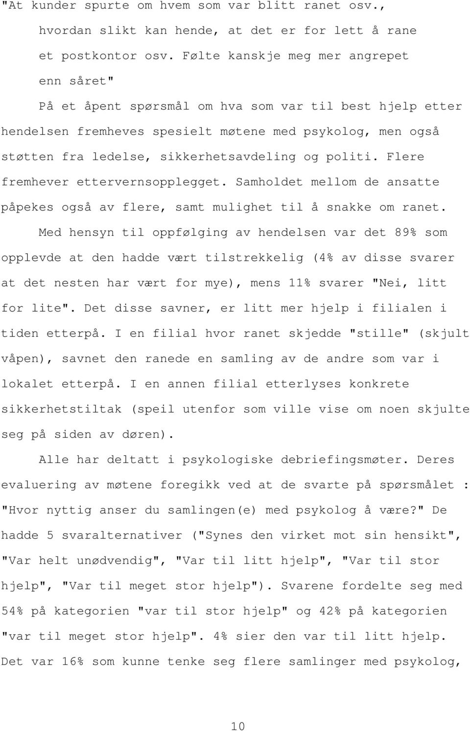 og politi. Flere fremhever ettervernsopplegget. Samholdet mellom de ansatte påpekes også av flere, samt mulighet til å snakke om ranet.