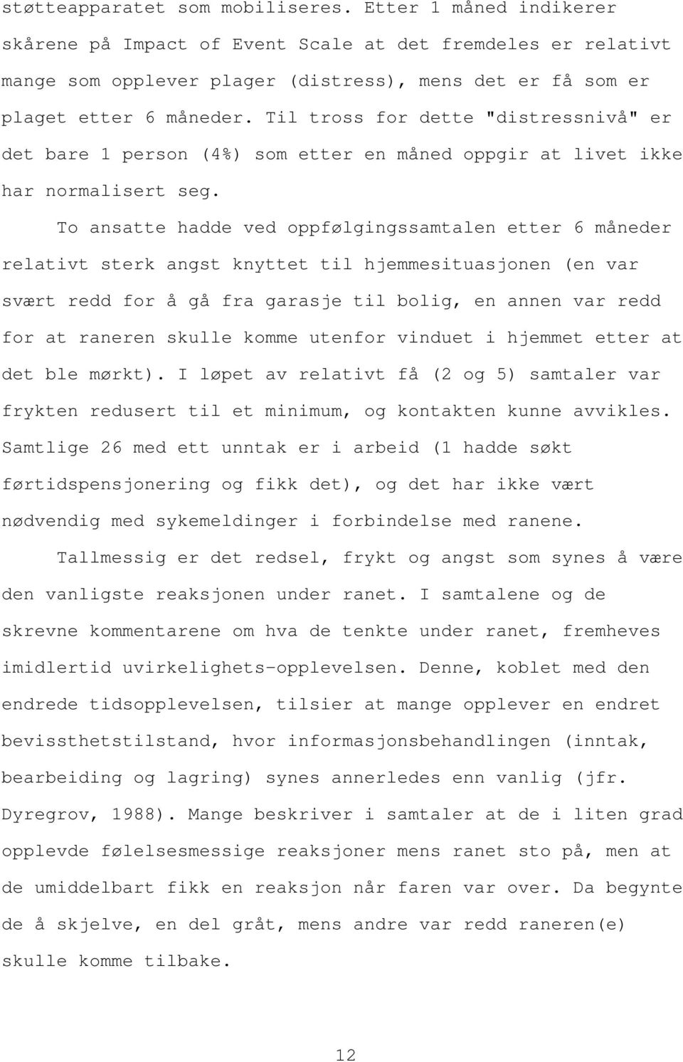 Til tross for dette "distressnivå" er det bare 1 person (4%) som etter en måned oppgir at livet ikke har normalisert seg.