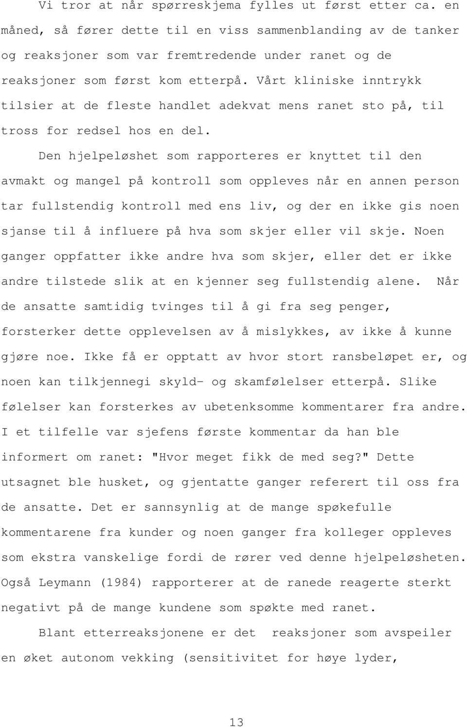 Vårt kliniske inntrykk tilsier at de fleste handlet adekvat mens ranet sto på, til tross for redsel hos en del.