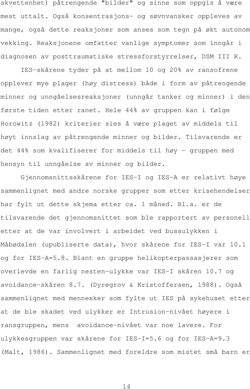 IES-skårene tyder på at mellom 10 og 20% av ransofrene opplever mye plager (høy distress) både i form av påtrengende minner og unngåelsesreaksjoner (unngår tanker og minner) i den første tiden etter