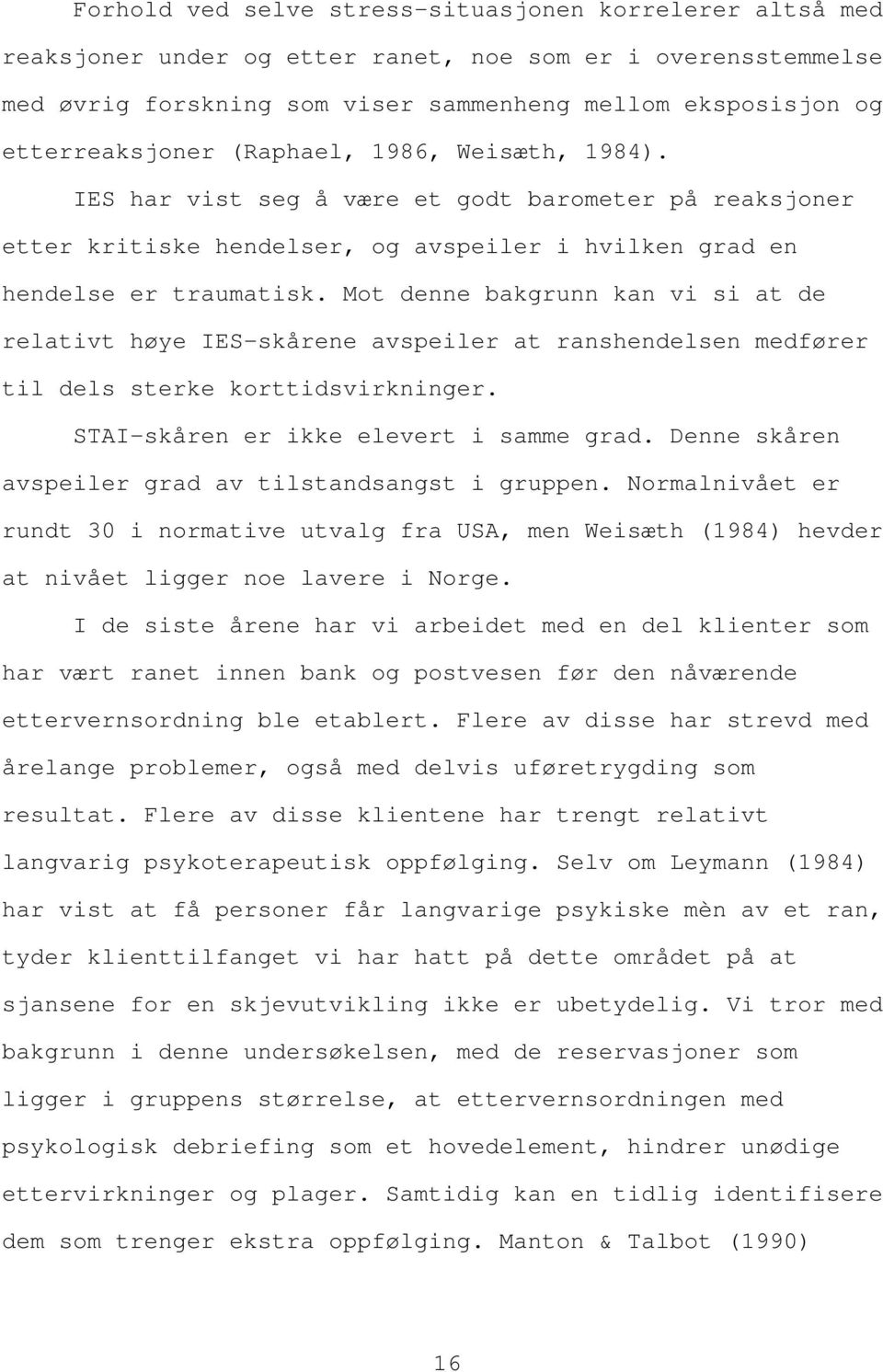 Mot denne bakgrunn kan vi si at de relativt høye IES-skårene avspeiler at ranshendelsen medfører til dels sterke korttidsvirkninger. STAI-skåren er ikke elevert i samme grad.