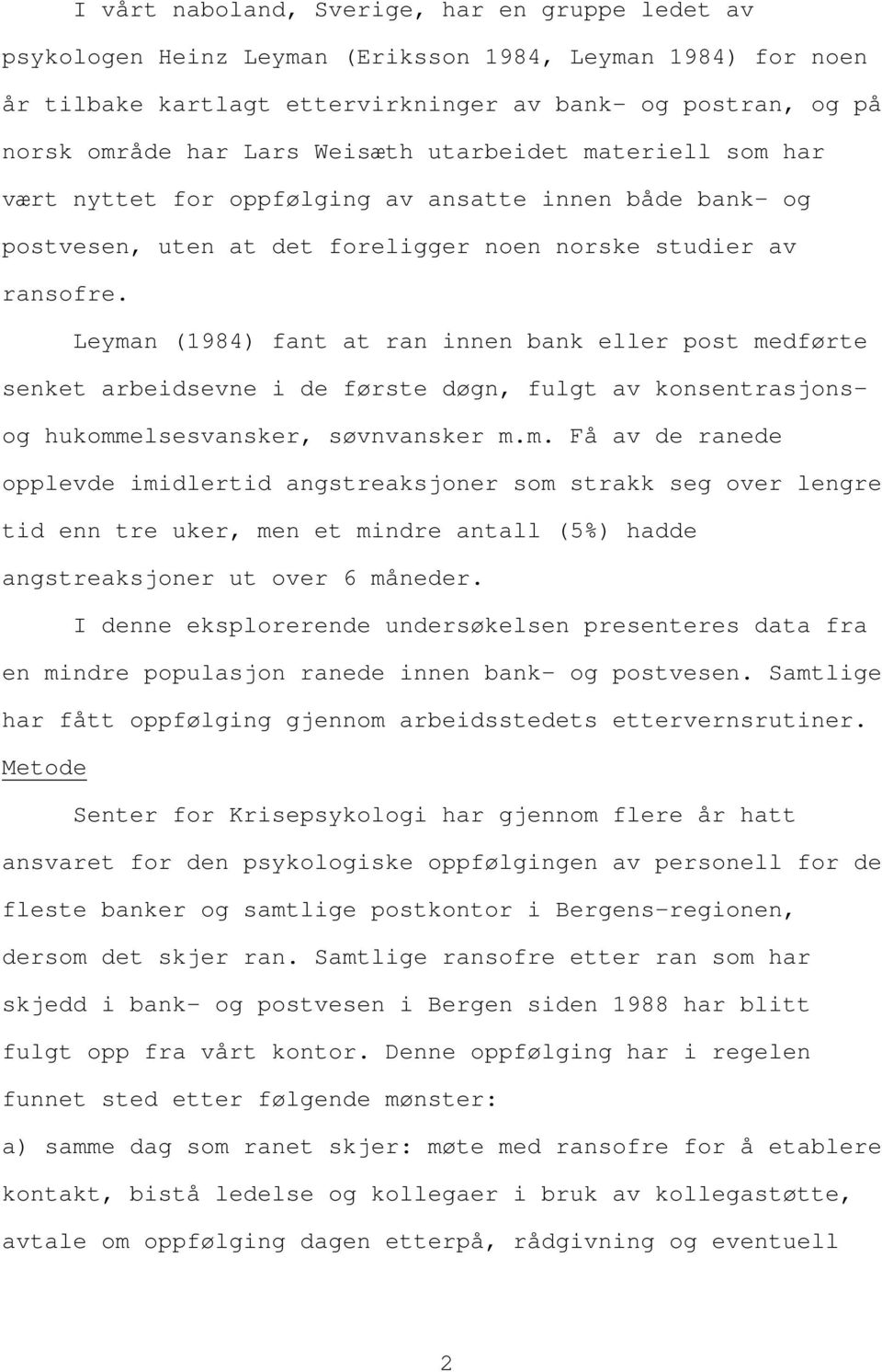 Leyman (1984) fant at ran innen bank eller post medførte senket arbeidsevne i de første døgn, fulgt av konsentrasjonsog hukommelsesvansker, søvnvansker m.m. Få av de ranede opplevde imidlertid angstreaksjoner som strakk seg over lengre tid enn tre uker, men et mindre antall (5%) hadde angstreaksjoner ut over 6 måneder.