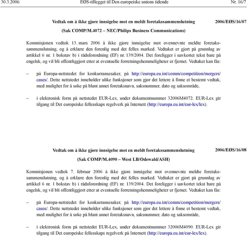 Vedtaket er gjort på grunnlag av artikkel 6 nr. 1 bokstav b) i rådsforordning (EF) nr. 139/2004.