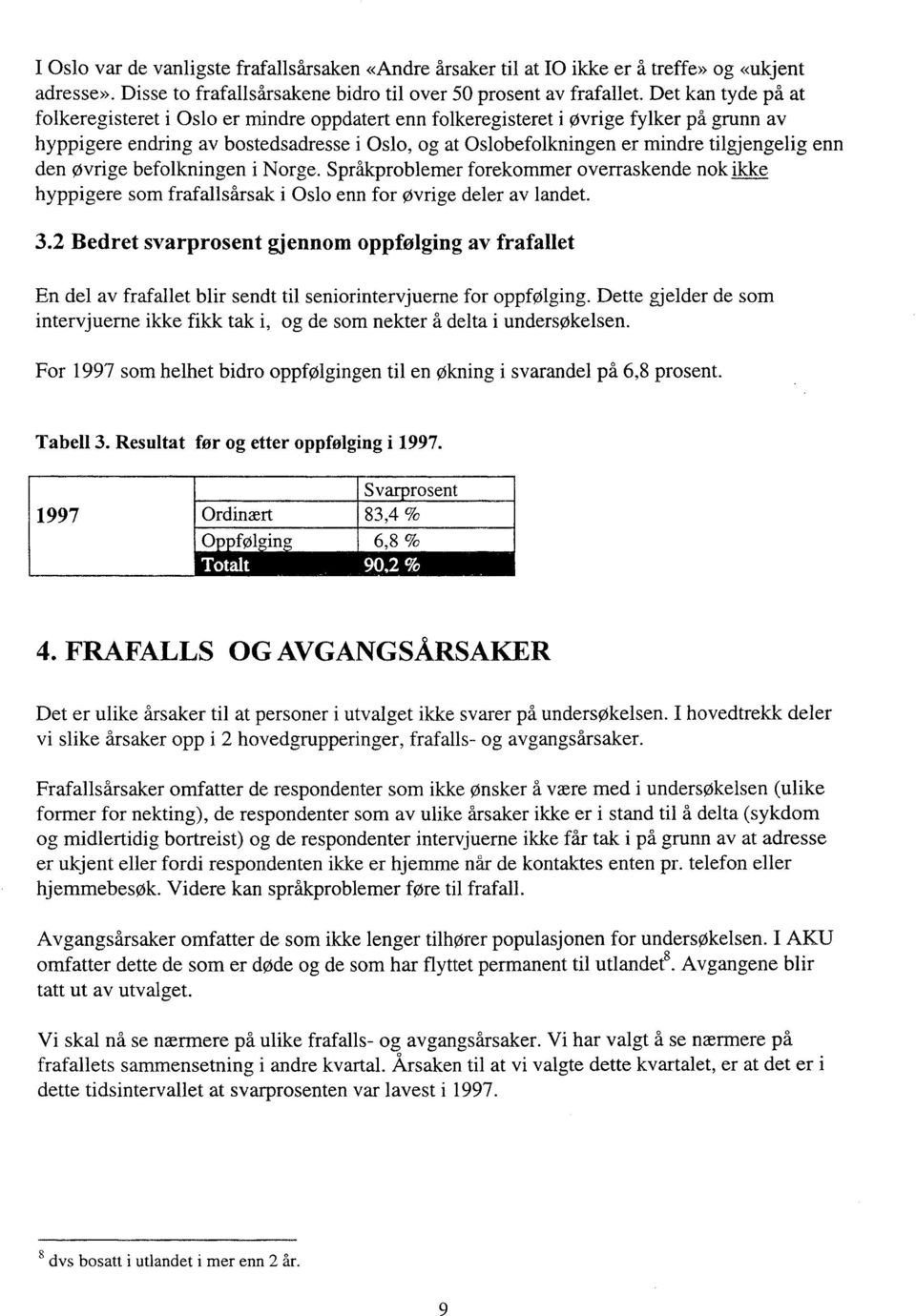 enn den øvrige befolkningen i Norge. Språkproblemer forekommer overraskende nok ikke hyppigere som frafallsårsak i Oslo enn for øvrige deler av landet. 3.