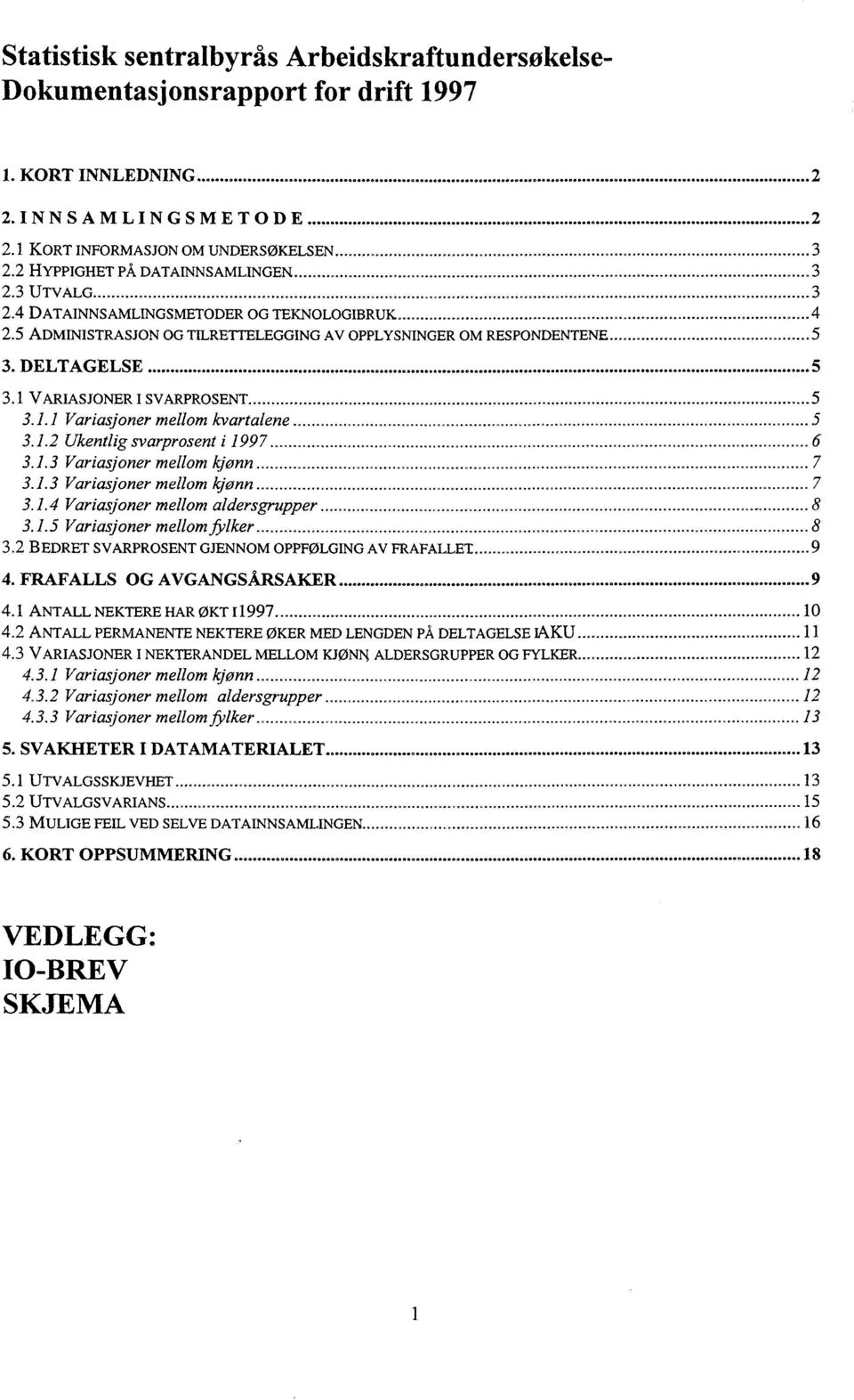 1 VARIASJONER I SVARPROSENT 5 3.1.1 Variasjoner mellom kvartalene........................ 5 3.1.2 Ukentlig svarprosent i 19 97........................ 6 3.1.3 Variasjoner mellom kjønn......... _........................ 7 3.