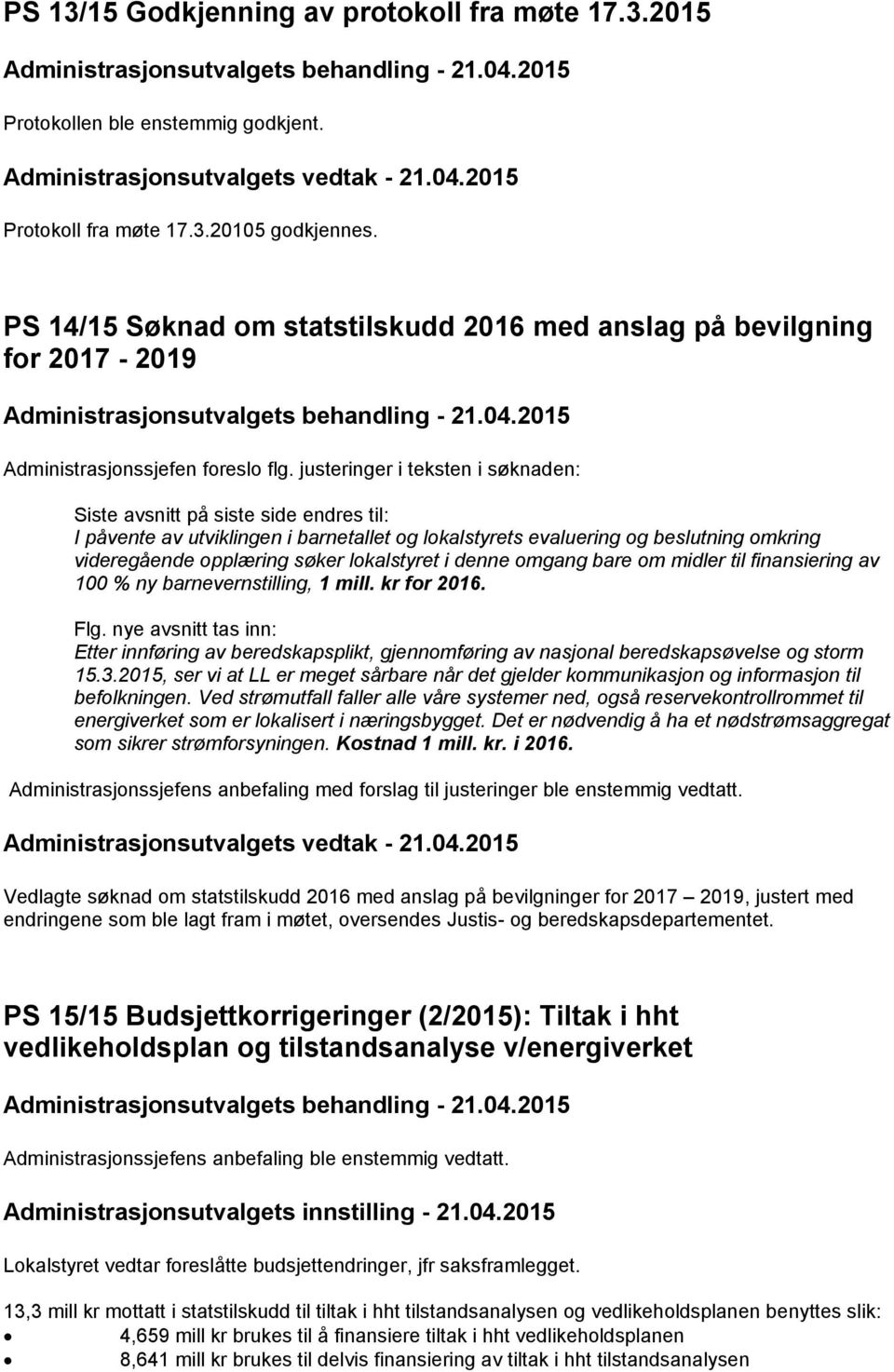 justeringer i teksten i søknaden: Siste avsnitt på siste side endres til: I påvente av utviklingen i barnetallet og lokalstyrets evaluering og beslutning omkring videregående opplæring søker