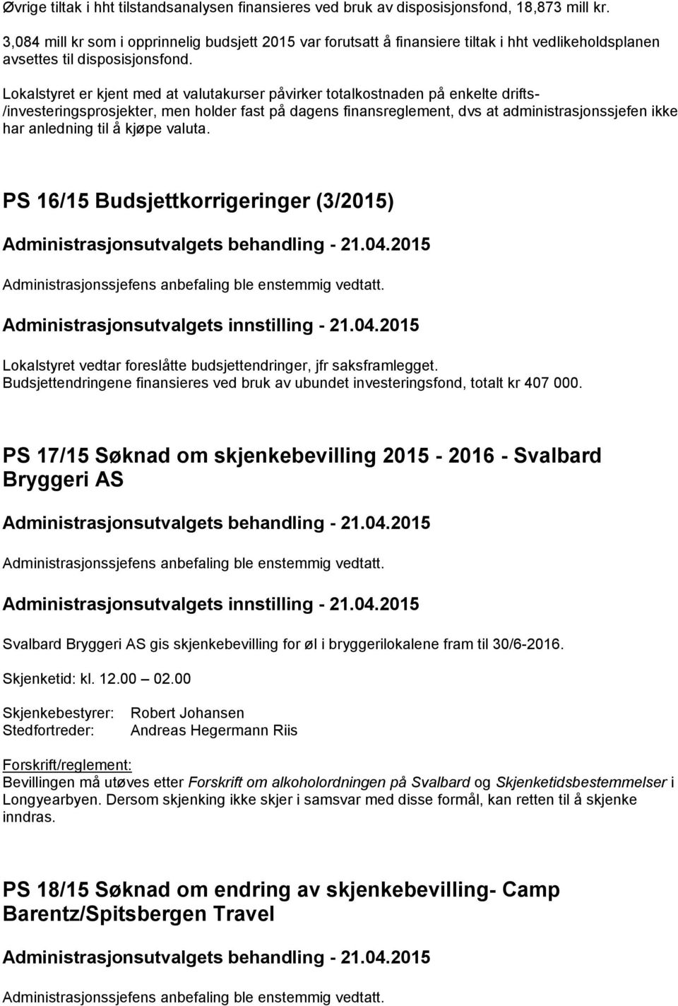 Lokalstyret er kjent med at valutakurser påvirker totalkostnaden på enkelte drifts- /investeringsprosjekter, men holder fast på dagens finansreglement, dvs at administrasjonssjefen ikke har anledning