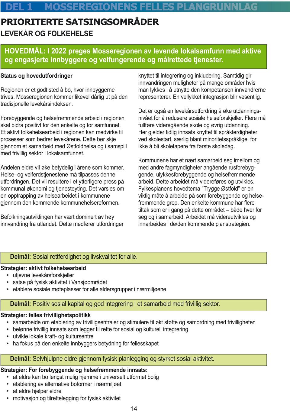 Forebyggende og helsefremmende arbeid i regionen skal bidra positivt for den enkelte og for samfunnet. Et aktivt folkehelsearbeid i regionen kan medvirke til prosesser som bedrer levekårene.