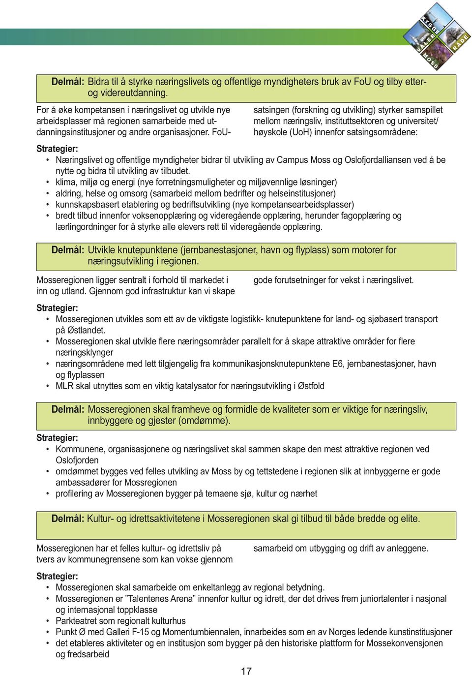 FoUsatsingen (forskning og utvikling) styrker samspillet mellom næringsliv, instituttsektoren og universitet/ høyskole (UoH) innenfor satsingsområdene: Strategier: Næringslivet og offentlige