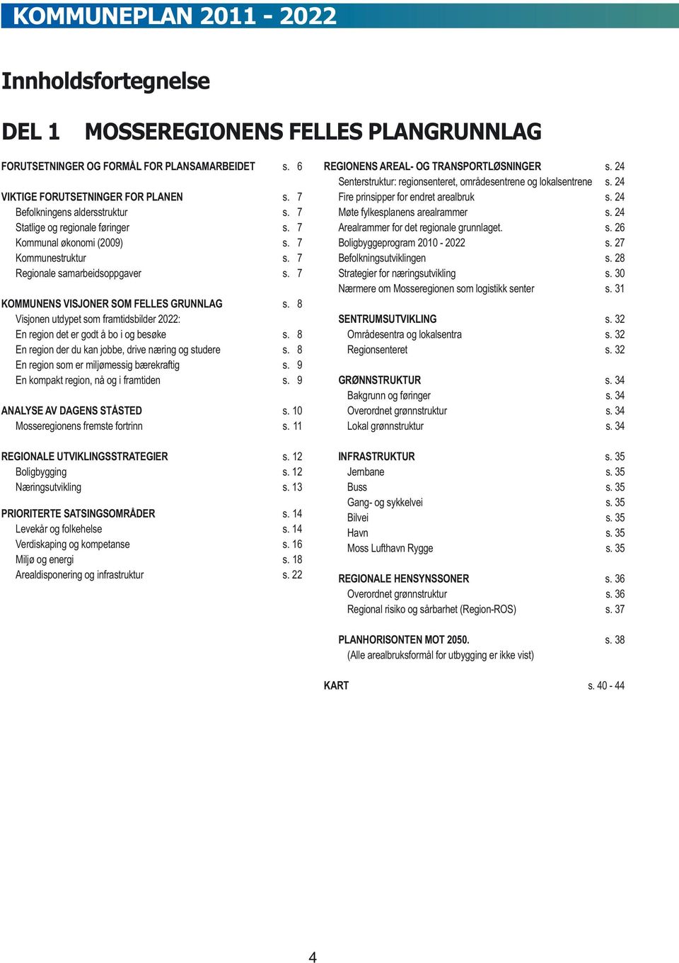 8 Visjonen utdypet som framtidsbilder 2022: En region det er godt å bo i og besøke s. 8 En region der du kan jobbe, drive næring og studere s. 8 En region som er miljømessig bærekraftig s.