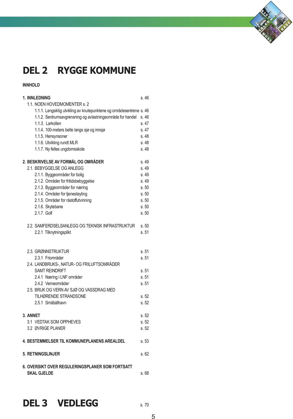 BESKRIVELSE AV FORMÅL OG OMRÅDER s. 49 2.1. BEBYGGELSE OG ANLEGG s. 49 2.1.1. Byggeområder for bolig s. 49 2.1.2. Områder for fritidsbebyggelse s. 49 2.1.3. Byggeområder for næring s. 50 2.1.4. Områder for tjenesteyting s.