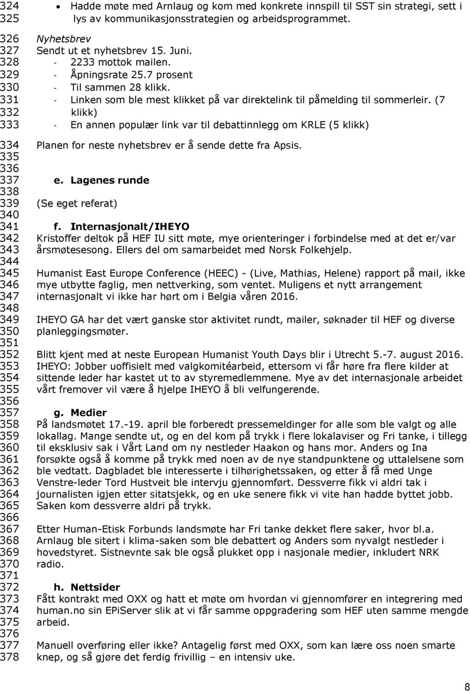 376 377 378 Nyhetsbrev Sendt ut et nyhetsbrev 15. Juni. - 2233 mottok mailen. - Åpningsrate 25.7 prosent - Til sammen 28 klikk.