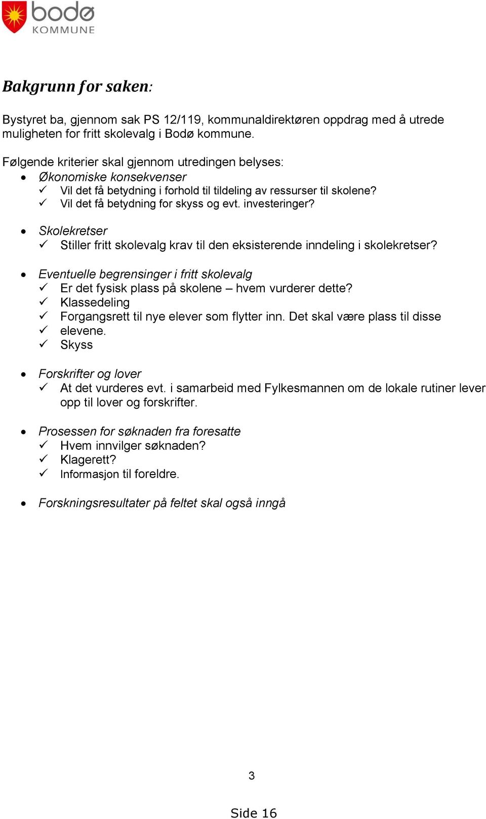 Skolekretser Stiller fritt skolevalg krav til den eksisterende inndeling i skolekretser? Eventuelle begrensinger i fritt skolevalg Er det fysisk plass på skolene hvem vurderer dette?