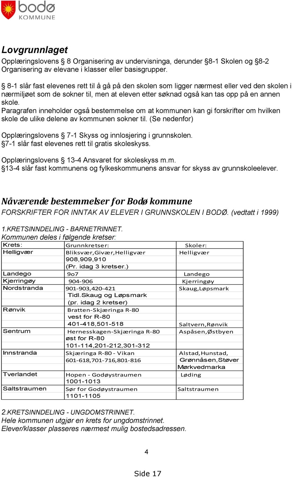 Paragrafen inneholder også bestemmelse om at kommunen kan gi forskrifter om hvilken skole de ulike delene av kommunen sokner til.