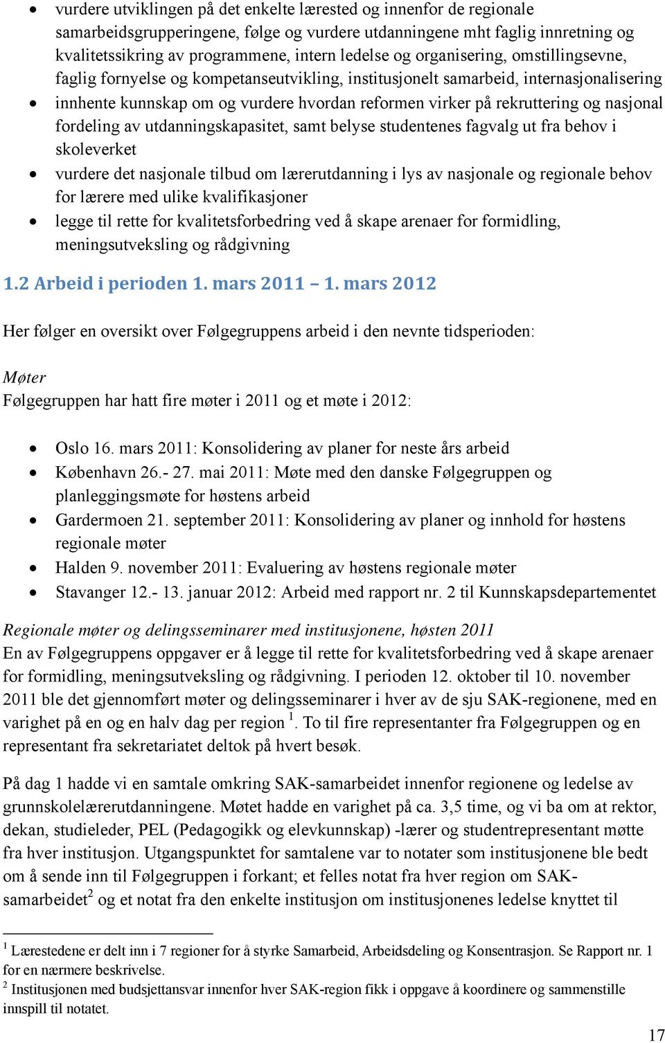 nasjonal fordeling av utdanningskapasitet, samt belyse studentenes fagvalg ut fra behov i skoleverket vurdere det nasjonale tilbud om lærerutdanning i lys av nasjonale og regionale behov for lærere