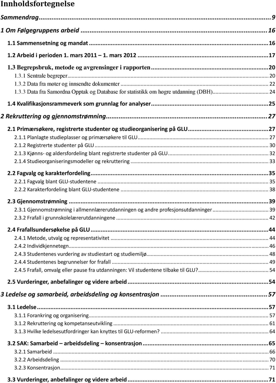 .. 24 1.4 Kvalifikasjonsrammeverk som grunnlag for analyser... 25 2 Rekruttering og gjennomstrømning... 27 2.1 Primærsøkere, registrerte studenter og studieorganisering på... 27 2.1.1 Planlagte studieplasser og primærsøkere til.