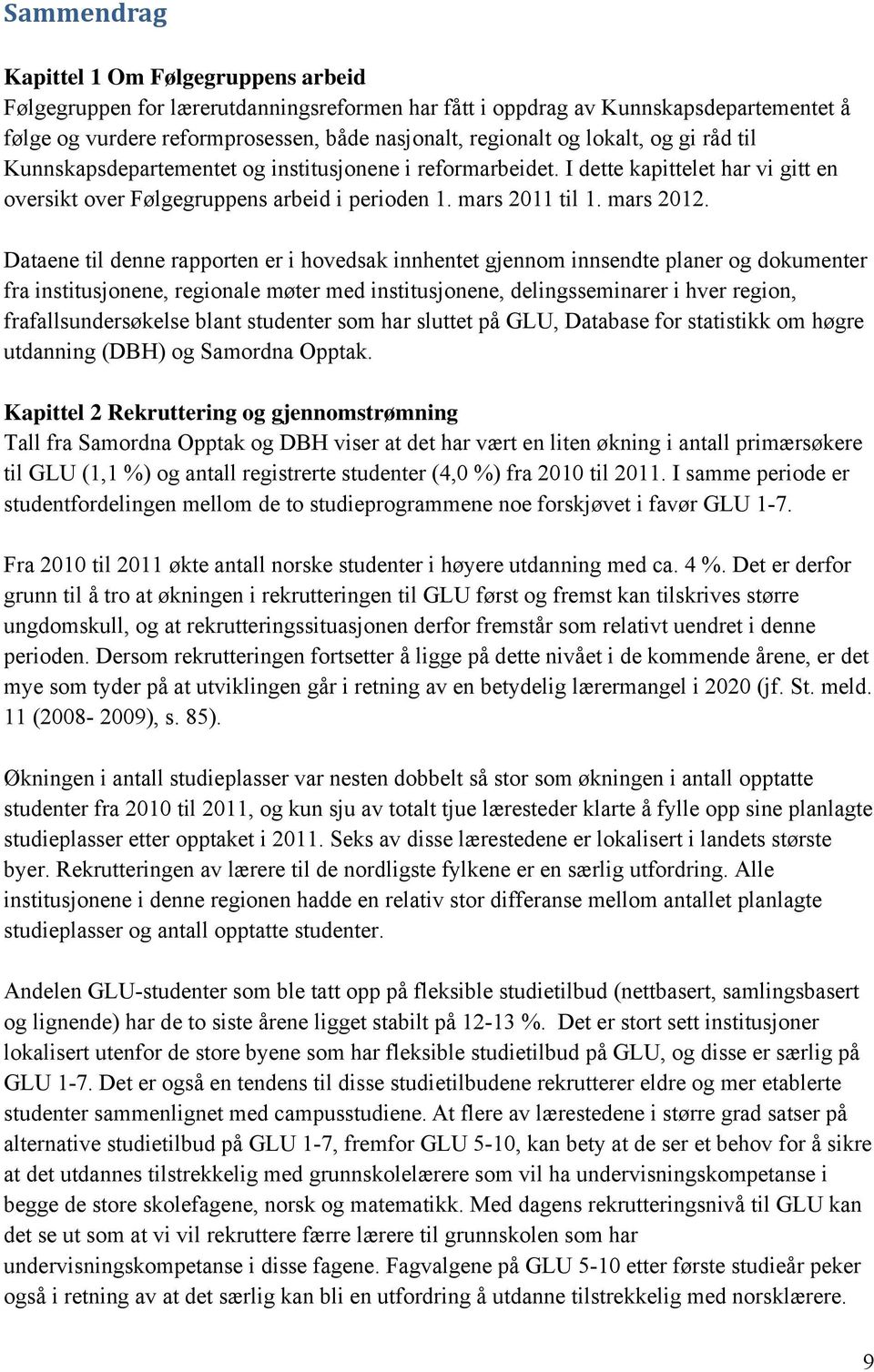 Dataene til denne rapporten er i hovedsak innhentet gjennom innsendte planer og dokumenter fra institusjonene, regionale møter med institusjonene, delingsseminarer i hver region, frafallsundersøkelse