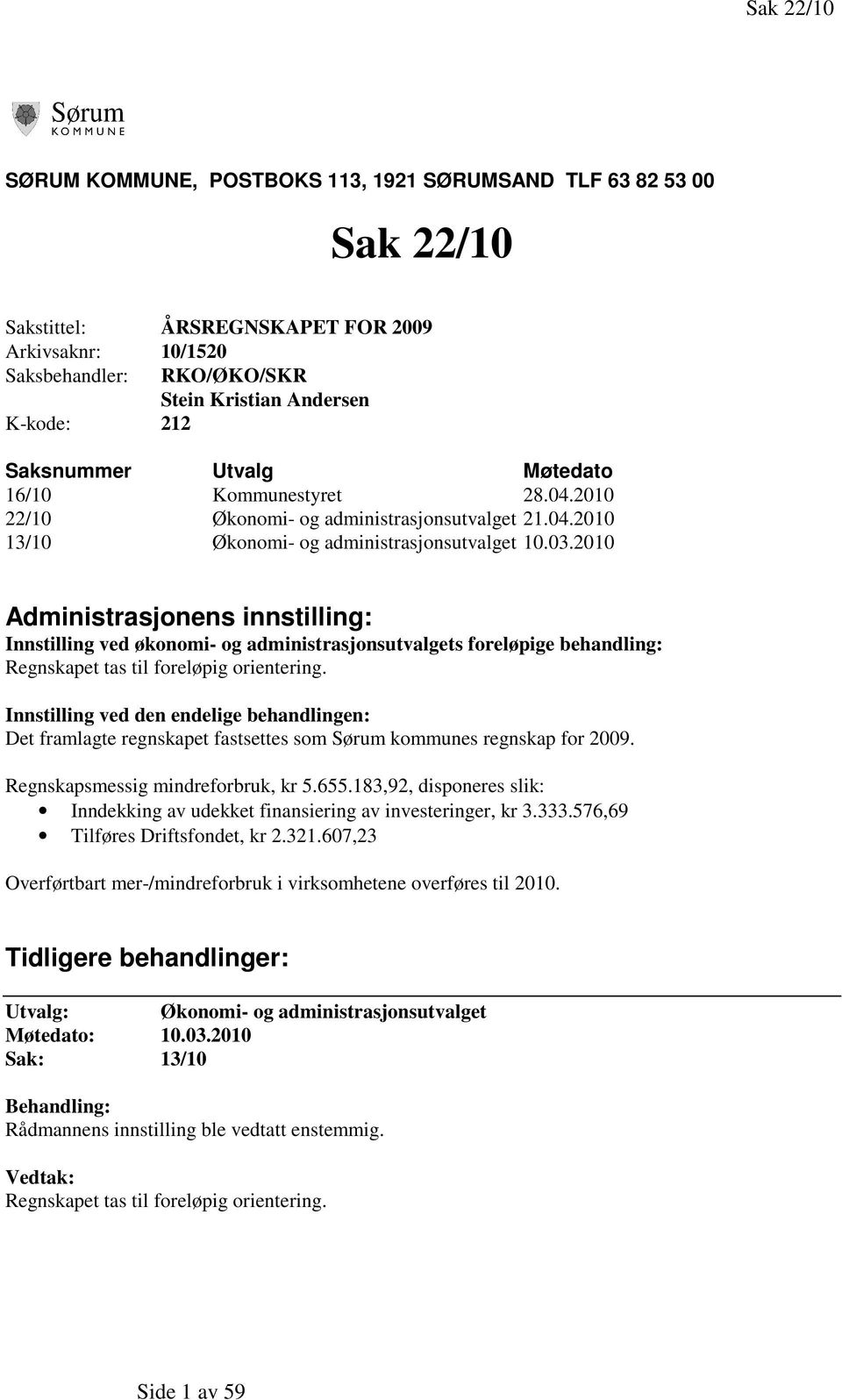 2010 Administrasjonens innstilling: Innstilling ved økonomi- og administrasjonsutvalgets foreløpige behandling: Regnskapet tas til foreløpig orientering.