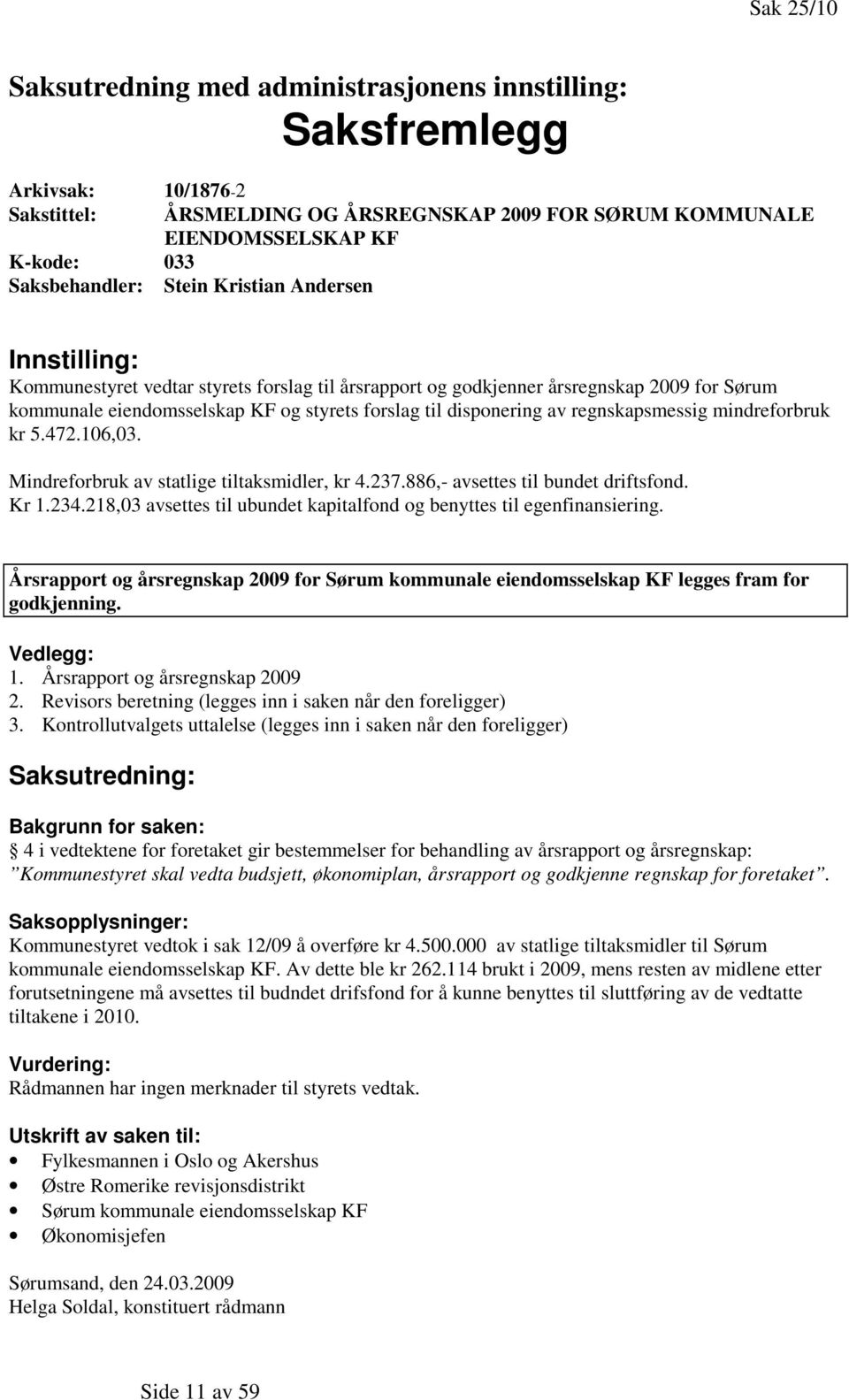 disponering av regnskapsmessig mindreforbruk kr 5.472.106,03. Mindreforbruk av statlige tiltaksmidler, kr 4.237.886,- avsettes til bundet driftsfond. Kr 1.234.