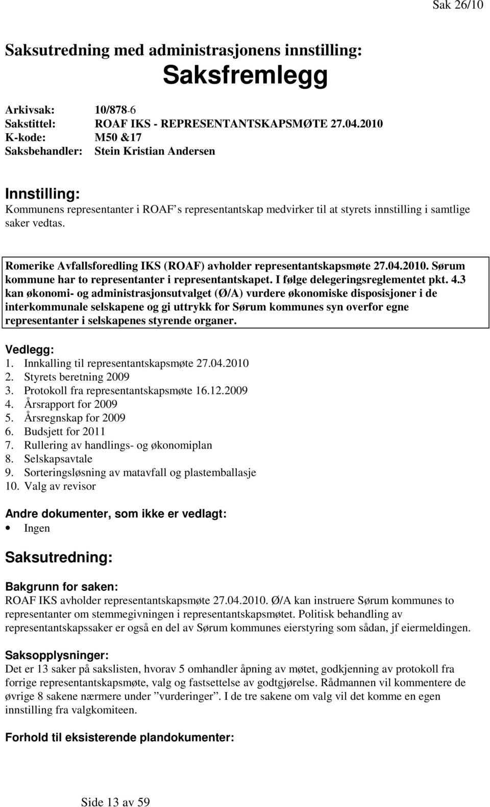 Romerike Avfallsforedling IKS (ROAF) avholder representantskapsmøte 27.04.2010. Sørum kommune har to representanter i representantskapet. I følge delegeringsreglementet pkt. 4.