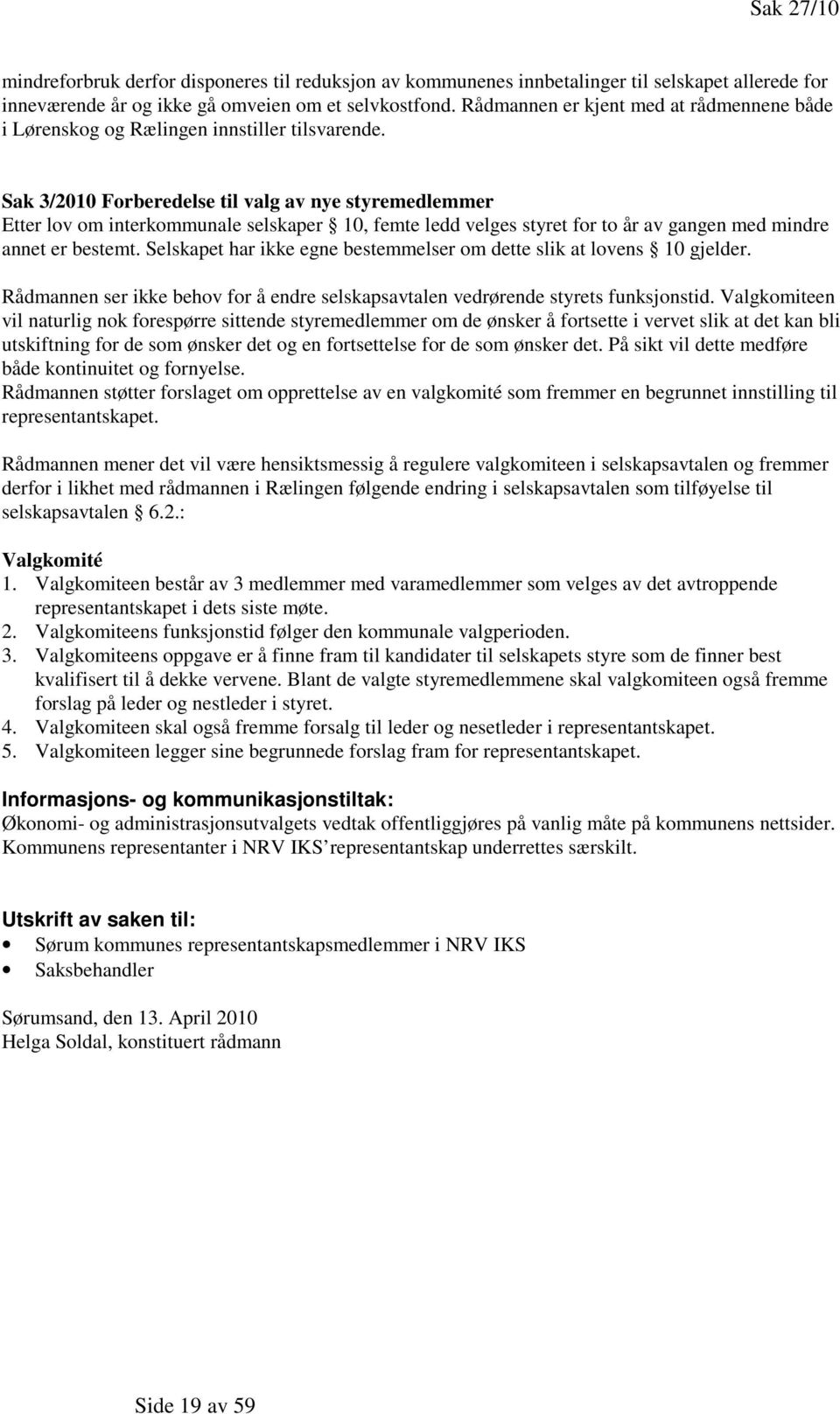 Sak 3/2010 Forberedelse til valg av nye styremedlemmer Etter lov om interkommunale selskaper 10, femte ledd velges styret for to år av gangen med mindre annet er bestemt.