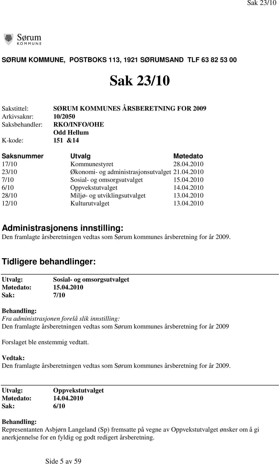 04.2010 12/10 Kulturutvalget 13.04.2010 Administrasjonens innstilling: Den framlagte årsberetningen vedtas som Sørum kommunes årsberetning for år 2009.