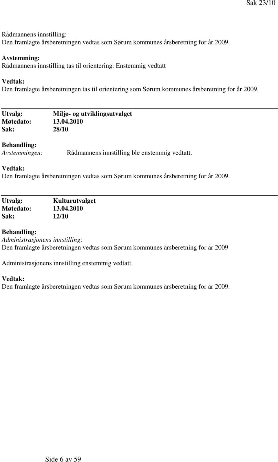 Utvalg: Miljø- og utviklingsutvalget Møtedato: 13.04.2010 Sak: 28/10 Behandling: Avstemmingen: Rådmannens innstilling ble enstemmig vedtatt.