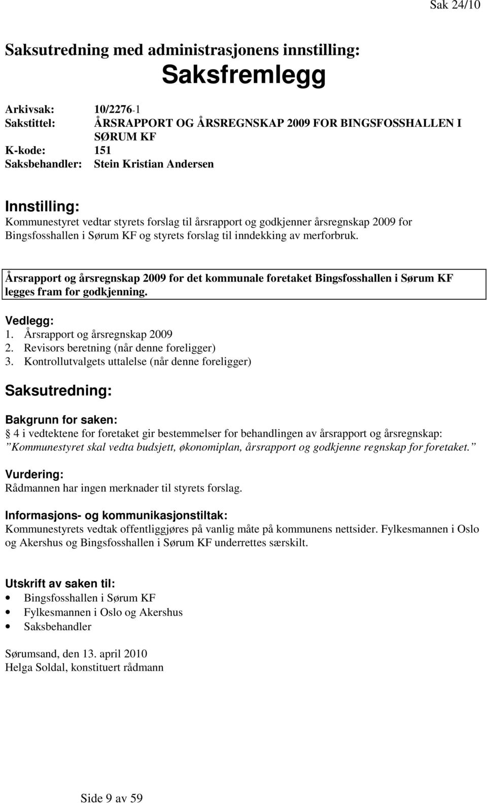 Årsrapport og årsregnskap 2009 for det kommunale foretaket Bingsfosshallen i Sørum KF legges fram for godkjenning. Vedlegg: 1. Årsrapport og årsregnskap 2009 2.