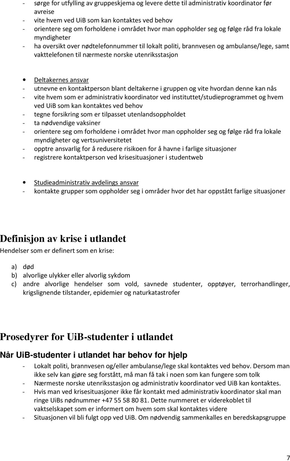 nås - vite hvem som er administrativ koordinator ved instituttet/studieprogrammet og hvem ved UiB som kan kontaktes ved behov - tegne forsikring som er tilpasset utenlandsoppholdet - ta nødvendige