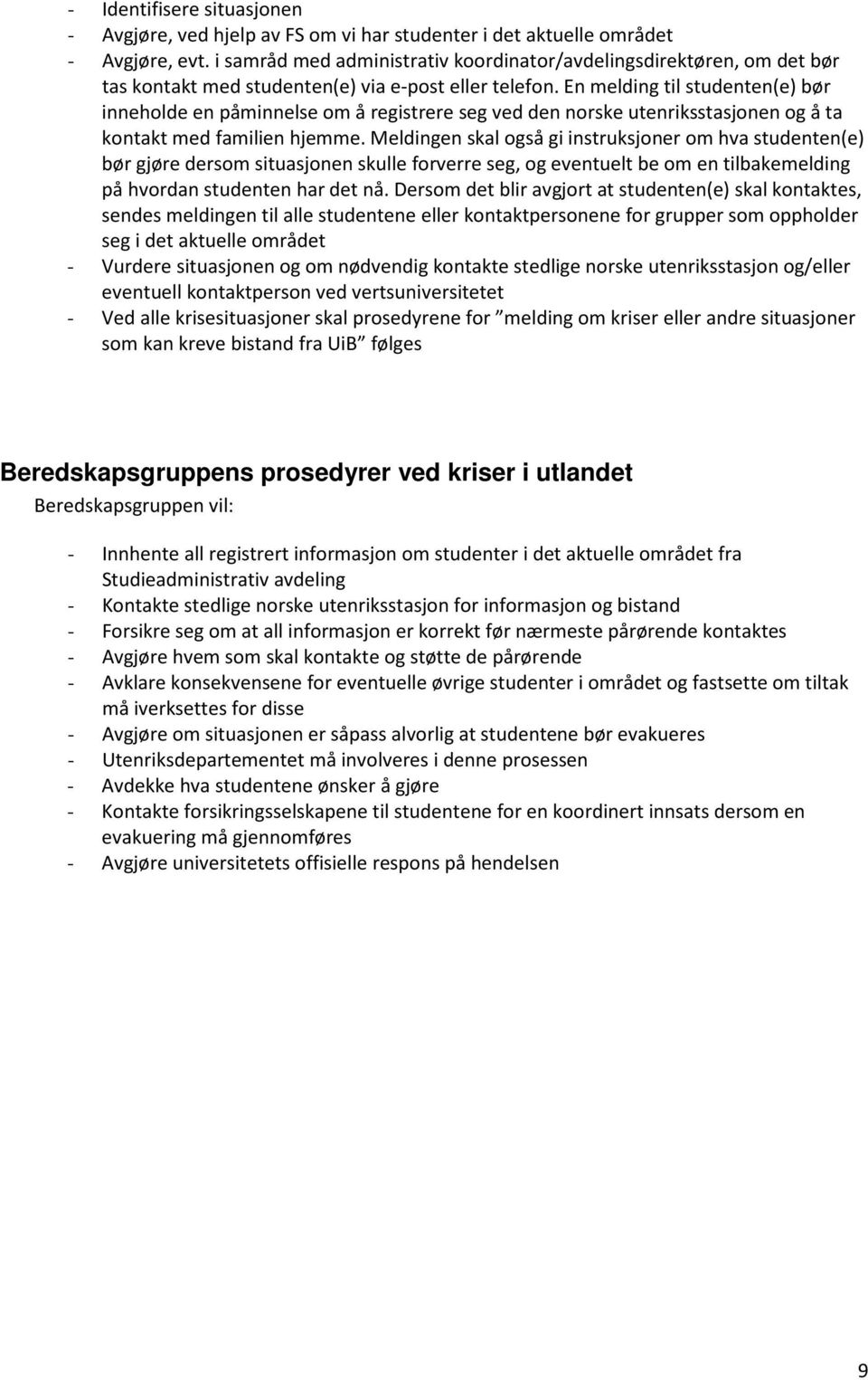 En melding til studenten(e) bør inneholde en påminnelse om å registrere seg ved den norske utenriksstasjonen og å ta kontakt med familien hjemme.