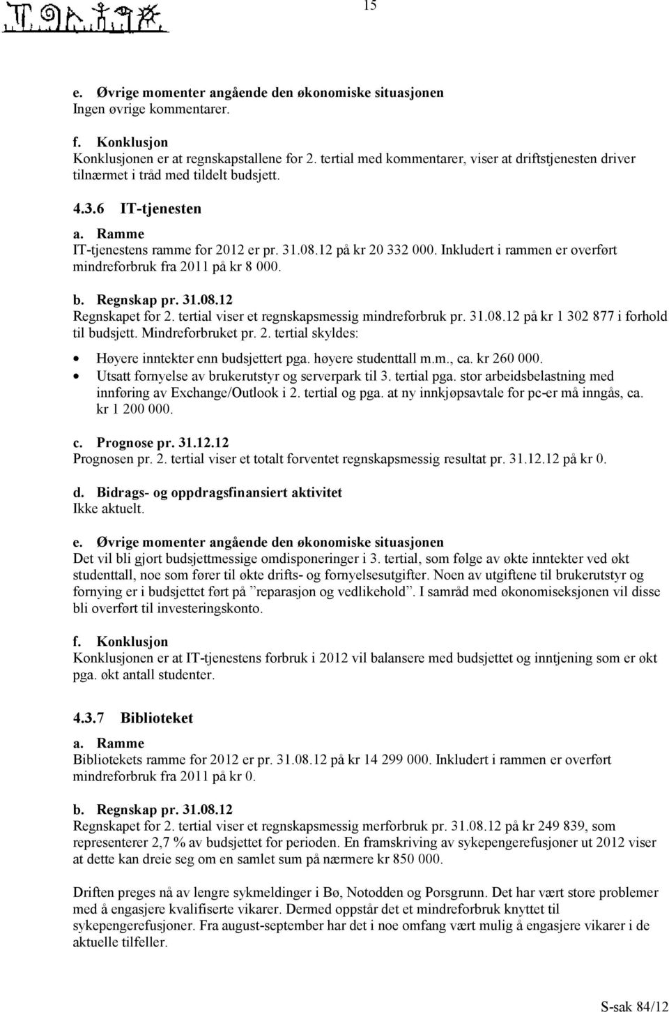 Inkludert i rammen er overført mindreforbruk fra 2011 på kr 8 000. b. Regnskap pr. 31.08.12 Regnskapet for 2. tertial viser et regnskapsmessig mindreforbruk pr. 31.08.12 på kr 1 302 877 i forhold til budsjett.