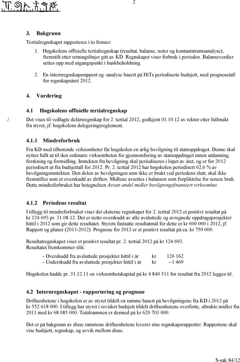 En internregnskapsrapport og -analyse basert på HiTs periodiserte budsjett, med prognosetall for regnskapsåret 2012. 4. Vurdering 4.1 Høgskolens offisielle tertialregnskap./.