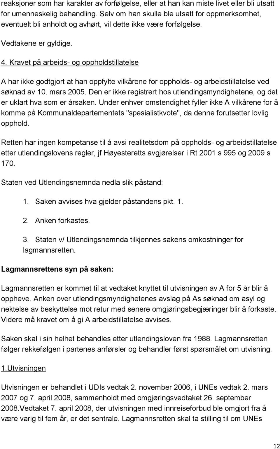 Kravet på arbeids- og oppholdstillatelse A har ikke godtgjort at han oppfylte vilkårene for oppholds- og arbeidstillatelse ved søknad av 10. mars 2005.