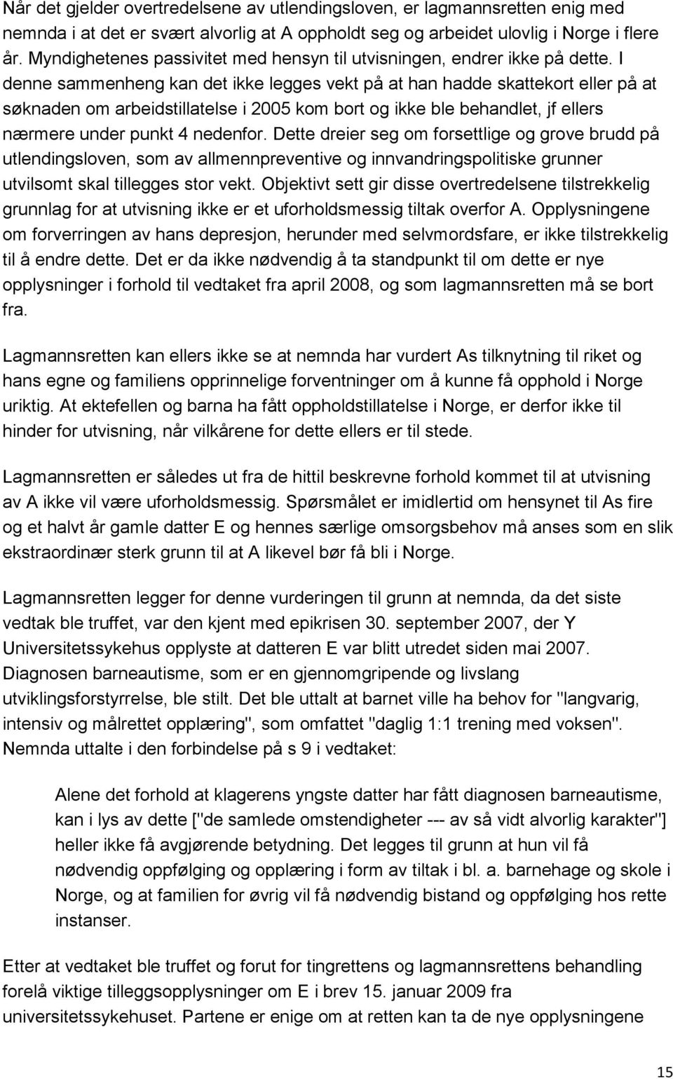 I denne sammenheng kan det ikke legges vekt på at han hadde skattekort eller på at søknaden om arbeidstillatelse i 2005 kom bort og ikke ble behandlet, jf ellers nærmere under punkt 4 nedenfor.