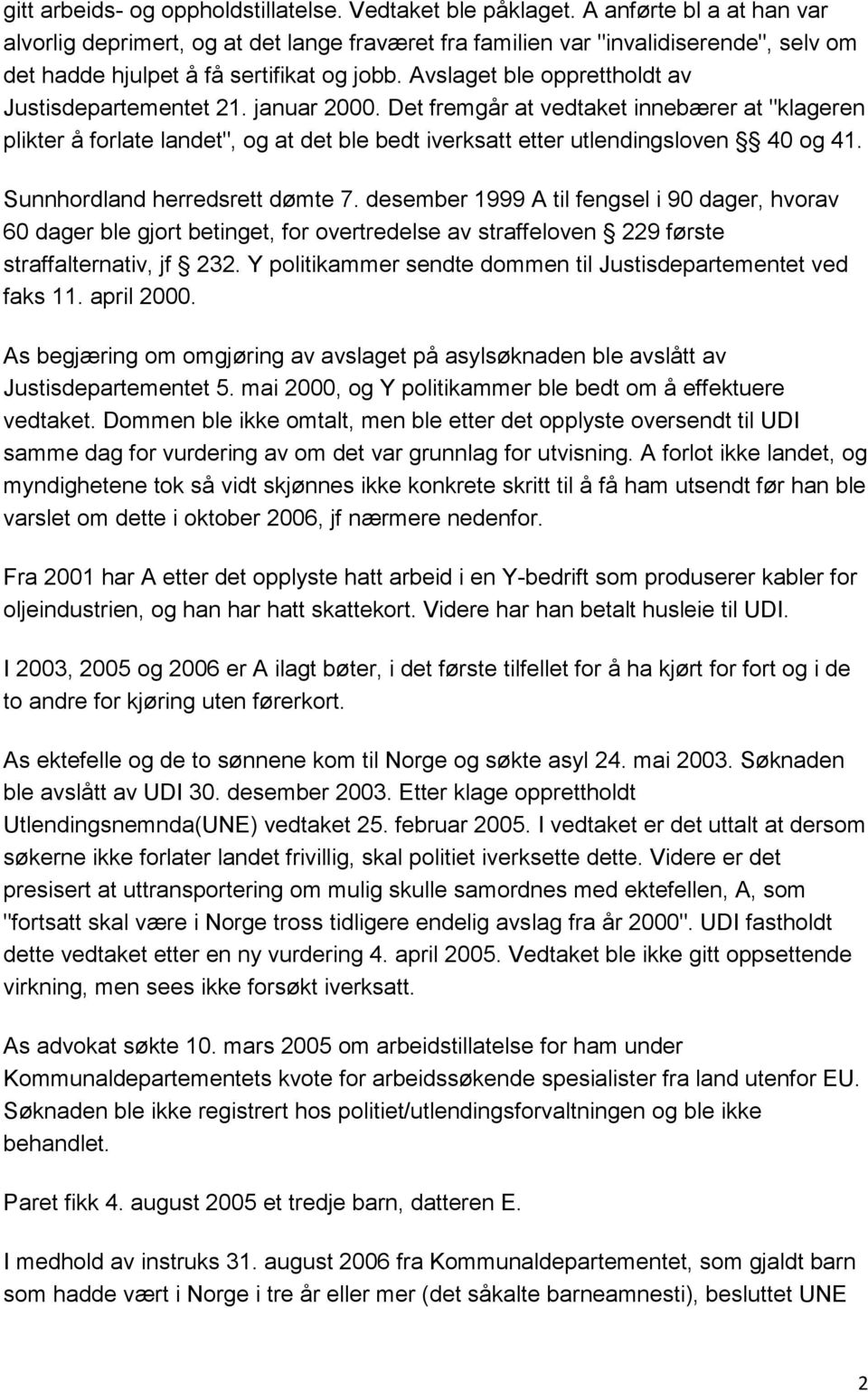 Avslaget ble opprettholdt av Justisdepartementet 21. januar 2000. Det fremgår at vedtaket innebærer at "klageren plikter å forlate landet", og at det ble bedt iverksatt etter utlendingsloven 40 og 41.